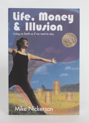 Item #004575 Life, Money & Illusion: Living on Earth as if we want to Stay. Mike Nickerson