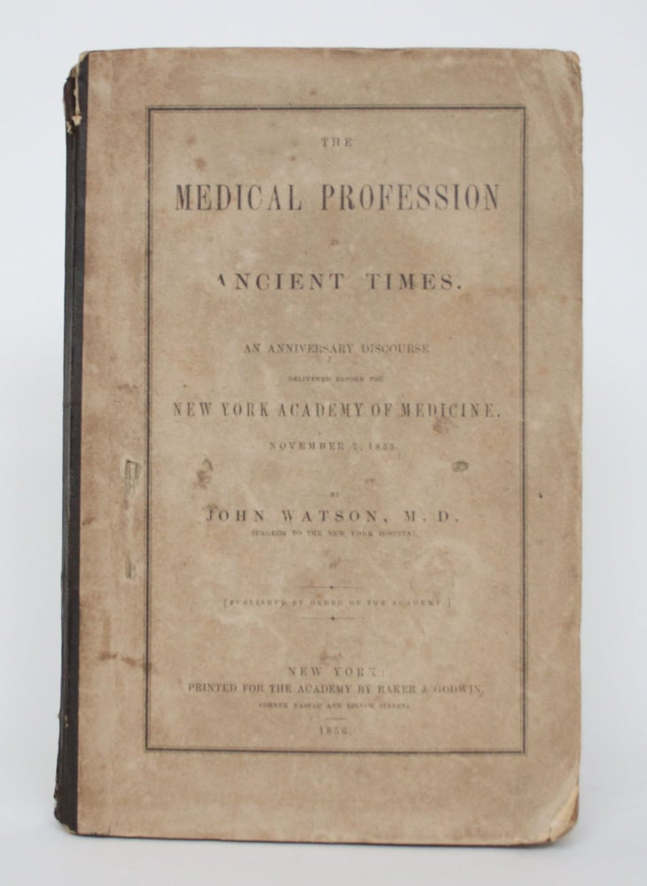 Item #004597 The Medical profession in Ancient Times. An Anniversary Discourse Delivered Before the New York Acdemy of Medicine, November 7, 1855. John Watson.