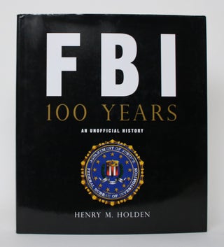 Item #004627 FBI: 100 Years. An Unofficial History. Henry M. Holden
