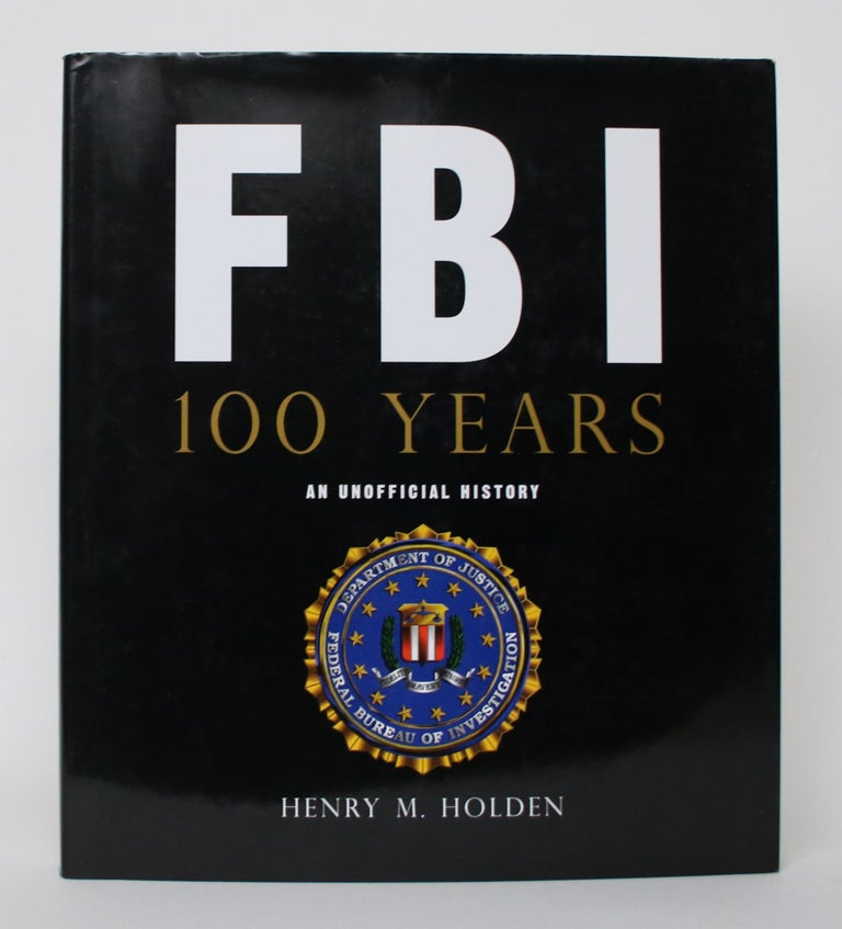 Item #004627 FBI: 100 Years. An Unofficial History. Henry M. Holden.