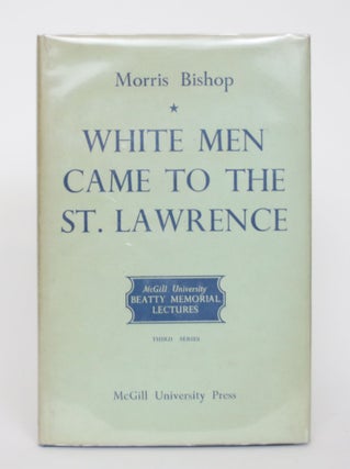 Item #004702 White Men Came to the St. Lawrence: The French and the Land They Found. Morris Bishop