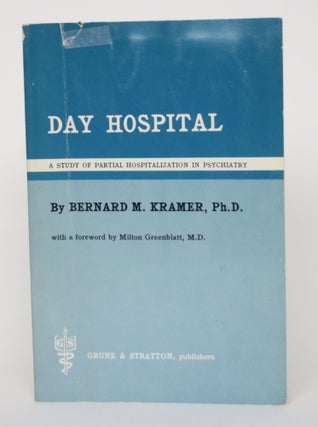 Item #004719 Day Hospital: a Study of Partial Hospitalization in Psychiatry. Bernard M. Kramer