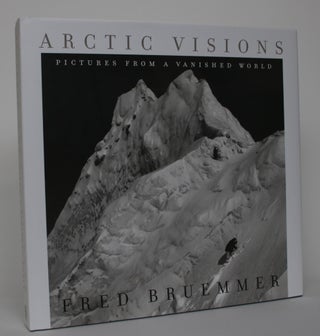 Item #004770 Arctic Visions: Pictures from a Vanished World. Fred Bruemmer