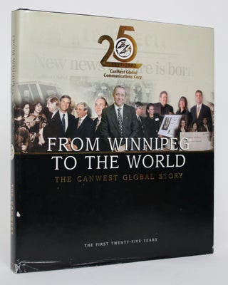 Item #004815 From Winnipeg to the World: The CanWest Global Story. Allan Levine