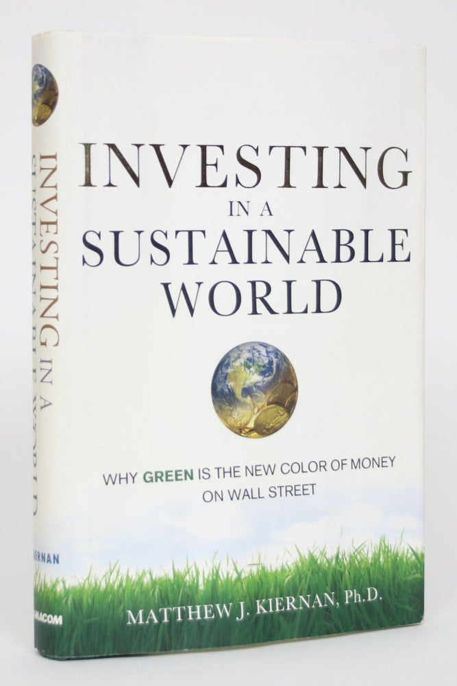 Item #004823 Investing in a Sustainable World: Why Green is the New Color of Money on Wall Street. Matthew J. Kiernan.
