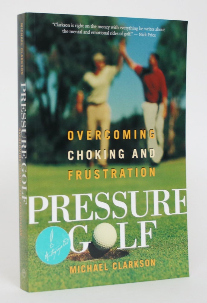 Item #004843 Pressure Golf: Overcoming Choking and Frustration. Michael Clarkson.
