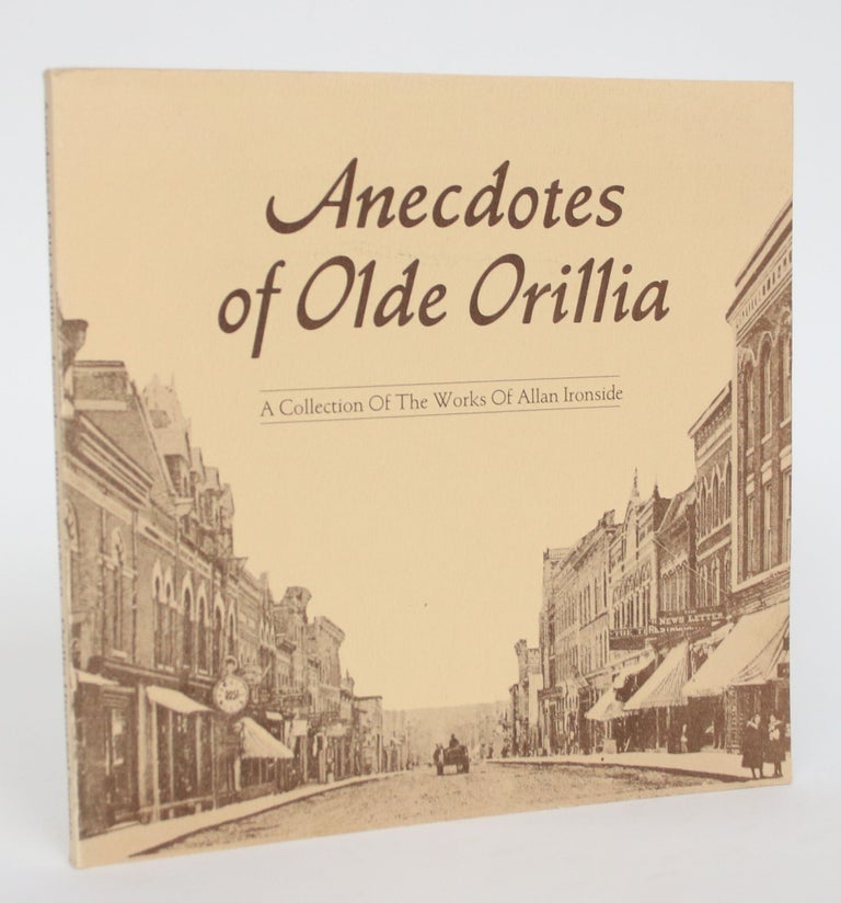 Item #004963 Anecdotes of Olde Orillia: A Collection of the Works of Allan Ironside. Allan Ironside, J. T. Grossmith.