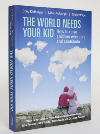 Item #004994 The World Needs Your Kid: How to Raise Children Who Care and Contribute. Marc...