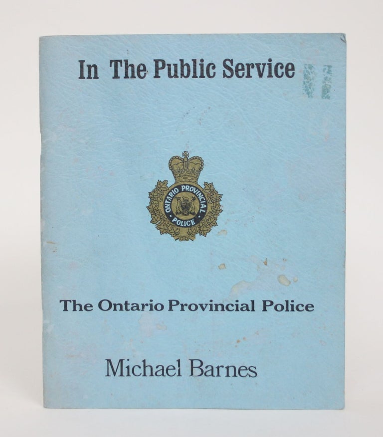 Item #005060 In The Public Service: The Ontario Provincial Police. Michael Barnes.