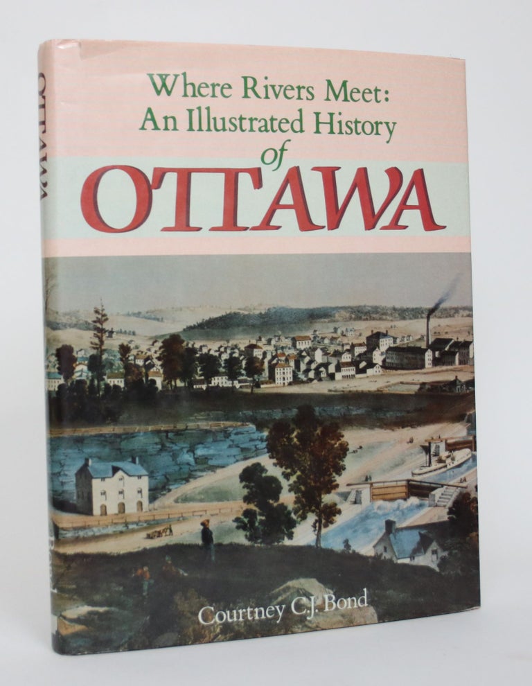 Item #005070 Where Rivers Meet: An Illustrated History of Ottawa. Courtney C. J. Bond.