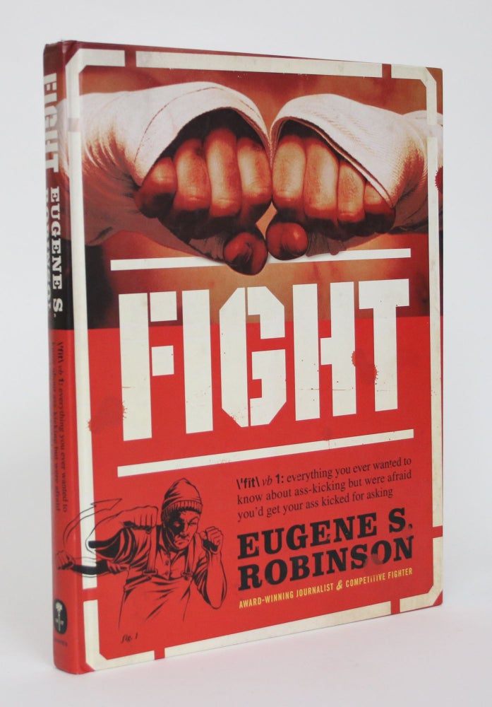 Item #005078 Fight: Everything you Ever Wanted to Know About Ass-Kicking but Were Afraid You'd Get Your Ass Kicked for Asking. Eugene S. Robinson.