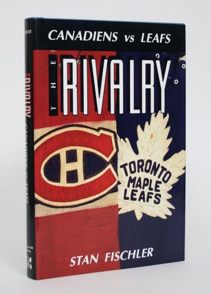 Item #005084 The Rivalry: Canadiens Vs. Leafs. Stan Fischler