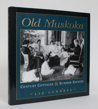 Item #005090 Old Muskoka: Century Cottages & Summer Estates. Liz Lundell