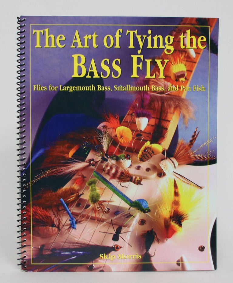 Item #005091 The Art of Tying the Bass Fly: Flies for Largemouth Bass, Smallmouth Bass, and Pan Fish. Skip Morris.