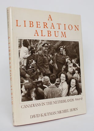 Item #005095 A Liberation Album: Canadians in the Netherlands 1944-45. David Kaufman, Michiel Horn