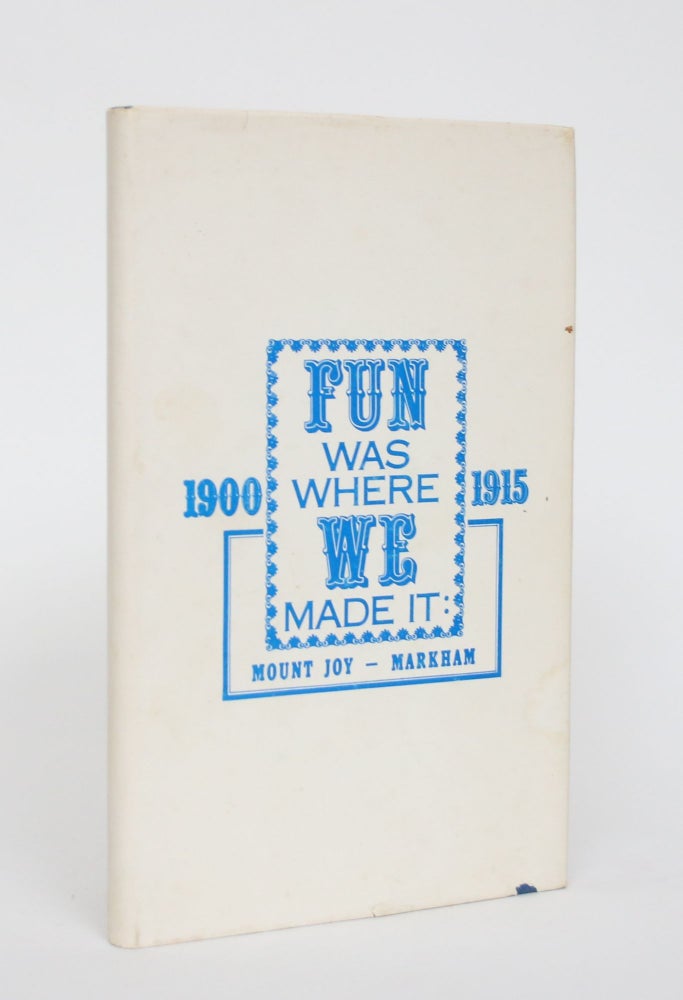 Item #005098 Fun Was Where We Made It: Mount Joy - Markham 1900-1915. Fred Dixon.
