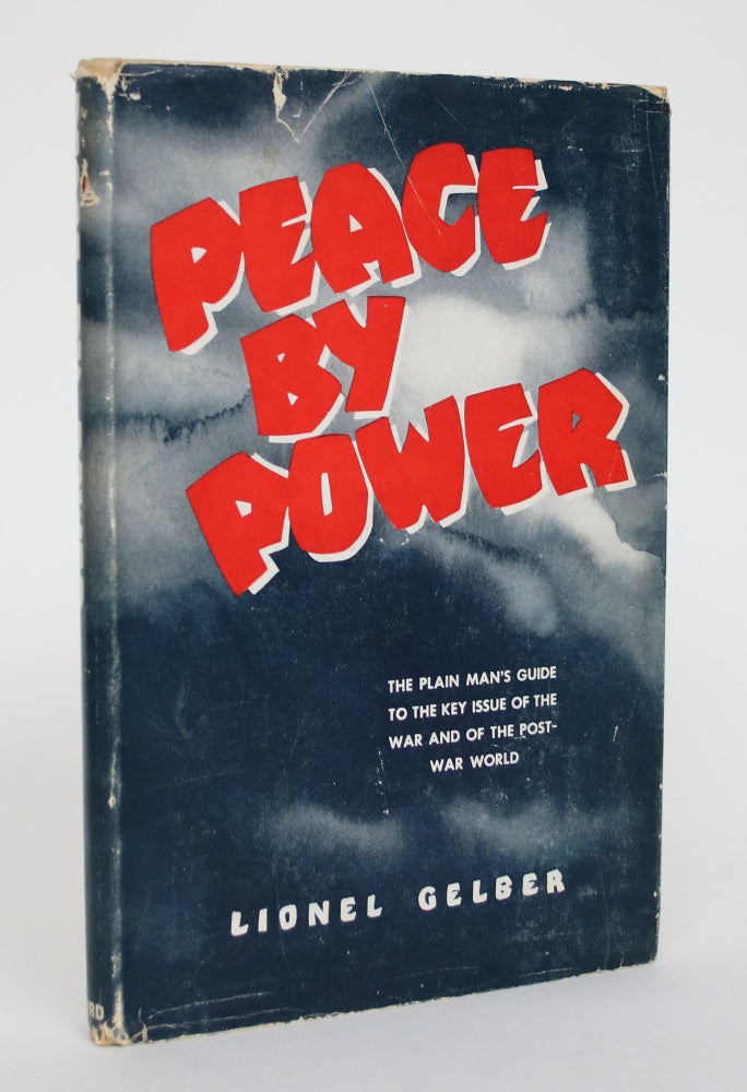 Item #005111 Peace By Power: The Plain Man's Guide to the Key Issue of the War and of the Post-War World. Lionel Gelber.