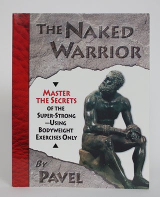 Item #005158 The Naked Warrior: Master Secrets of the Super-Strong - Using Bodyweight Exercises...