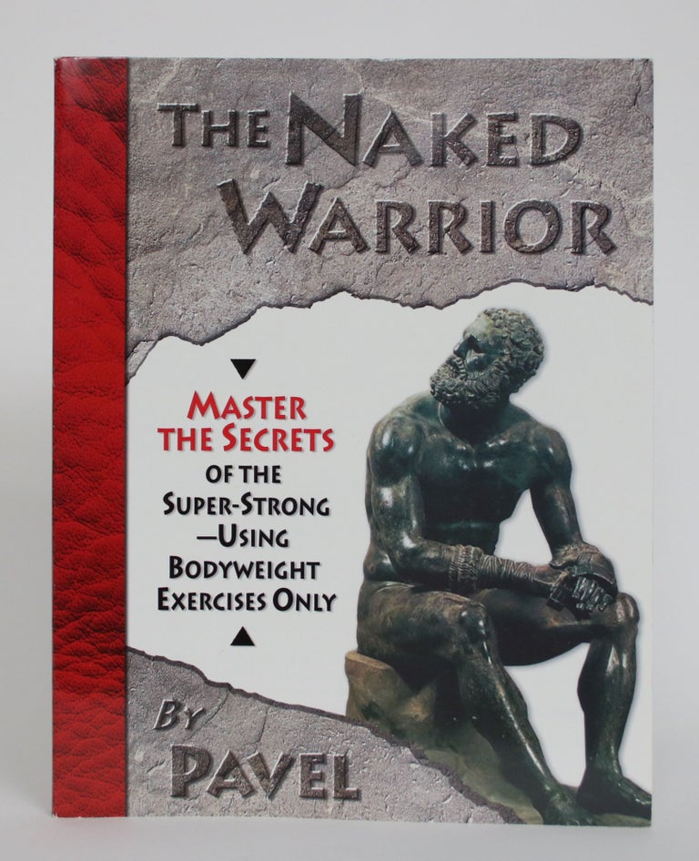 Item #005158 The Naked Warrior: Master Secrets of the Super-Strong - Using Bodyweight Exercises Only. Pavel.