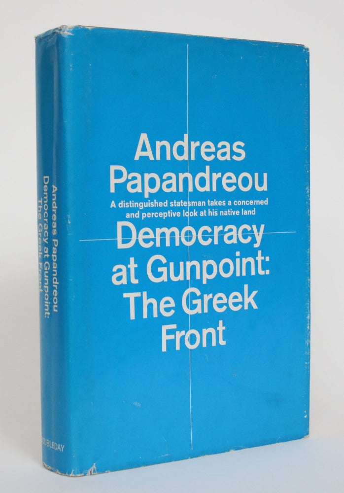 Item #005194 Democracy at Gunpoint: The Greek Front. Andreas Papandreou.