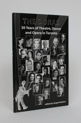 Item #005245 The Doras: 30 Years of Theatre, Dance, and Opera in Toronto. Angela Rebeiro