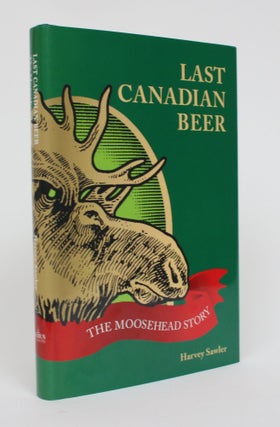 Item #005251 The Last Canadian Beer: The Moosehead Story. Harvey Sawler