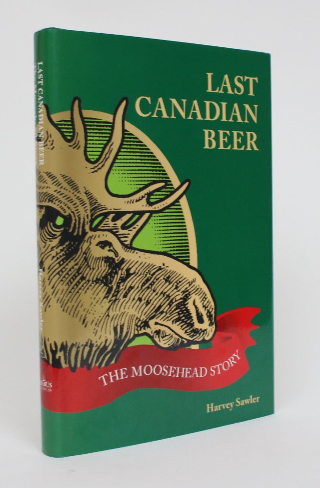 Item #005251 The Last Canadian Beer: The Moosehead Story. Harvey Sawler.