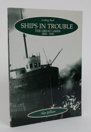 Item #005315 Ships in Trouble: The Great Lakes 1850-1930. Skip Gillham