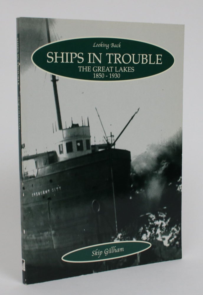 Item #005315 Ships in Trouble: The Great Lakes 1850-1930. Skip Gillham.
