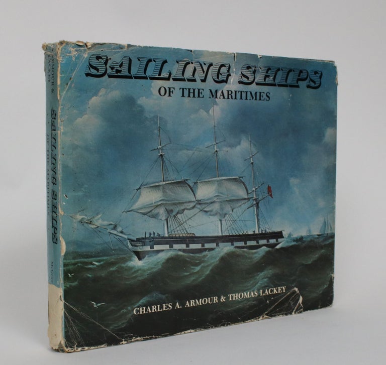 Item #005320 Sailing Ships of The Maritimes: An Illustrated History of Shipping and Shipbuilding in The Maritime Provinces of Canada, 1750-1925. Charles A. And Thomas Lackey Armour.