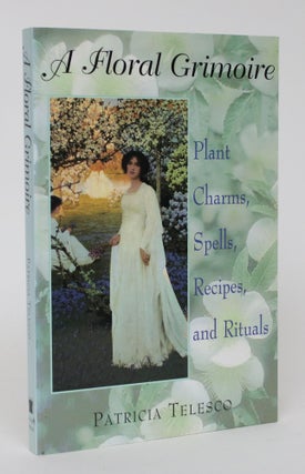Item #005997 A Floral Grimoire: Plant Charms, Spells, Recipes, and Rituals. Patricia Telesco