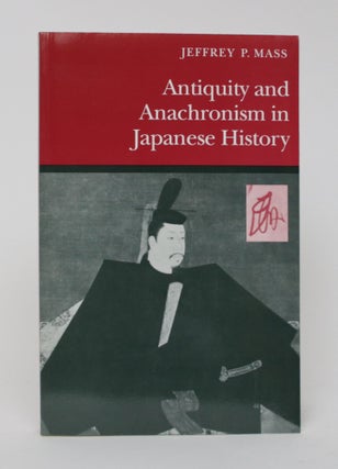 Item #006035 Antiquity and Anachronism in Japanese History. Jeffrey P. Mass