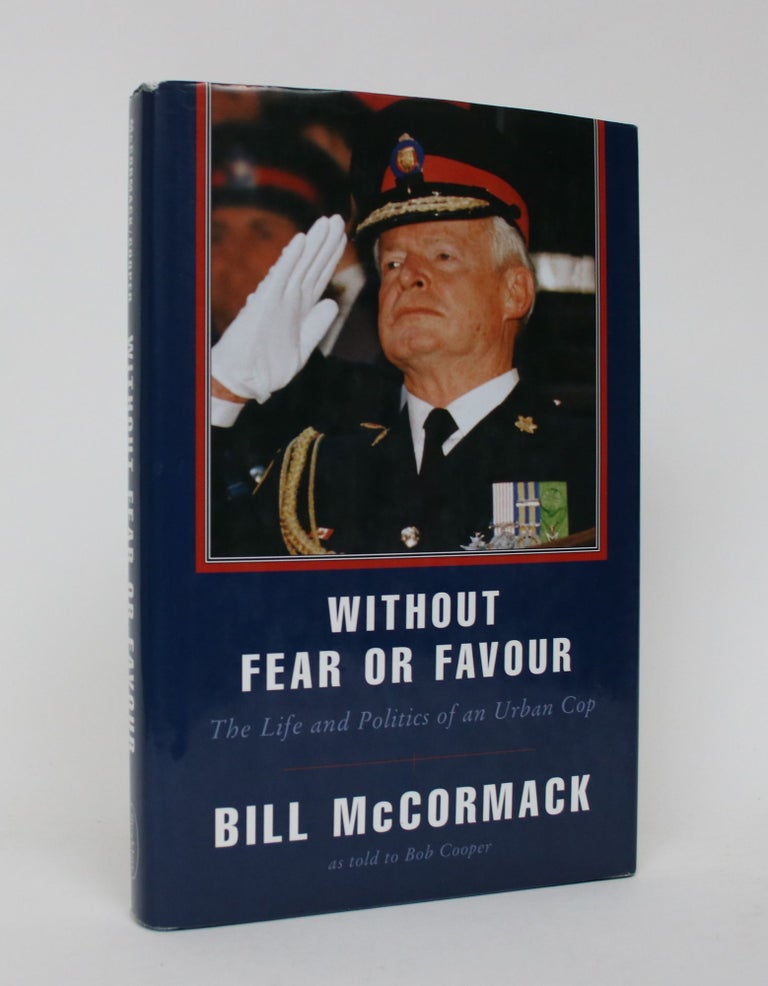 Item #006072 Without Fear or Favour: The Life and Politics of an Urban Cop. Bill McCormack.