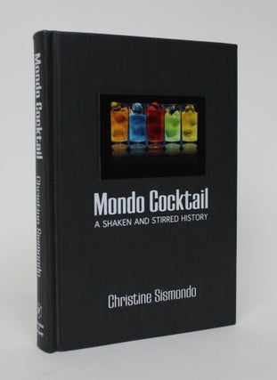 Item #006073 Mondo Cocktail: A Shaken and Stirred History. Christine Sismondo