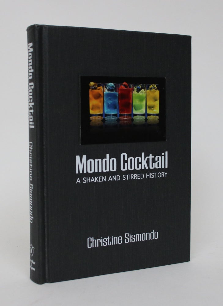 Item #006073 Mondo Cocktail: A Shaken and Stirred History. Christine Sismondo.