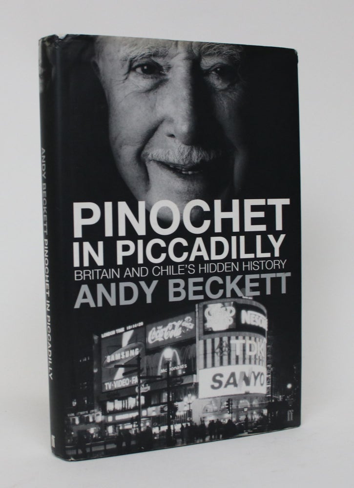 Item #006079 Pinochet in Piccadilly: Britain and Chile's Hidden History. Andy Beckett.