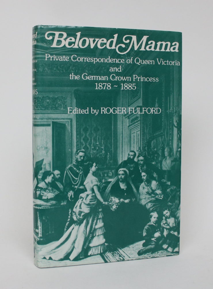 Item #006098 Beloved Mama: Private Correspondence of Queen Victoria and the German Crown Princess 1878-1885. Roger Fulford.