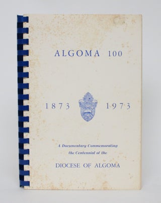 Item #006115 Algoma 100, 1873-1973: A Documentary Commemorating the Centennial of the Diocese of...