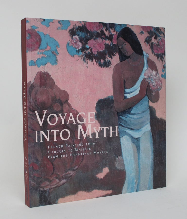 Item #006133 Voyage Into Myth: French Paintings From Gauguin to Matisse from The Hermitage Museum, Russia. Kenneth Silver, Albert Kostenevich, Nathalie Bondil, Michael Parke-Taylor.