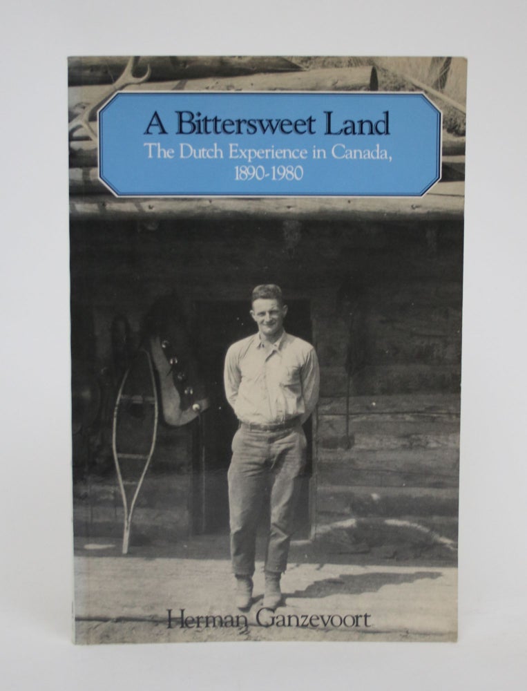Item #006209 A Bittersweet Land: The Dutch experience in Canada, 1890-1980. Herman Ganzevoort.