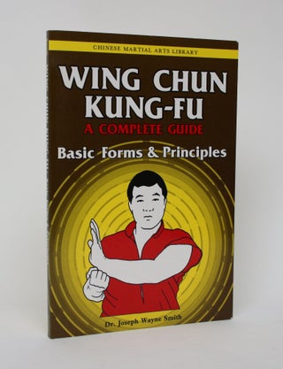 Item #006225 Wing Chun Kung-Fu: Basic Forms & Principles [Vol. I]. Joseph Wayne Smith