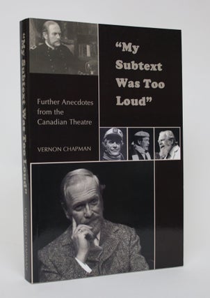 Item #006234 "My Subtext Was Too Loud" : Further Anecdotes from the Canadian Theatre. Vernon Chapman