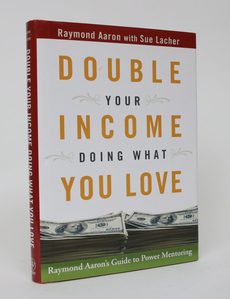 Item #006240 Double Your Income Doing What You Love: Raymond Aaron's Guide to Power Mentoring. Raymond Aaron, Sue Lacher.