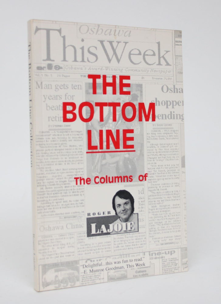 Item #006247 The Bottom Line: The Columns of Roger Lajoie as They Appeared in Oshawa This Week, Jan. 1, 1994 to July 6, 1997. Roger Lajoie.