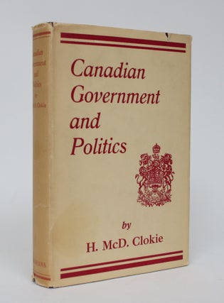 Item #006248 Canadian Government and Politics. Clokie. H. McD, Hugh MacDowall