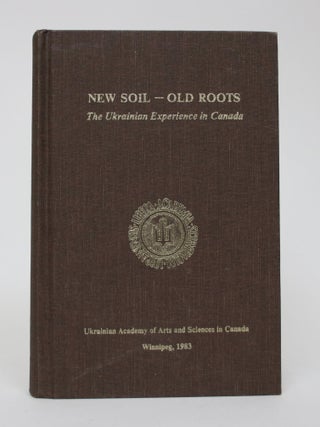 Item #006270 New Soil - Old Roots: The Ukranian Experience in Canada. Jaroslav Rozumnyi