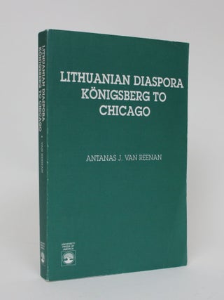 Item #006283 Lithuanian Diaspora: Konigsberg to Chicago. Antanas J. Van Reenan