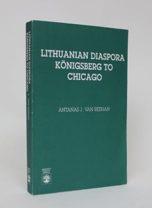 Item #006283 Lithuanian Diaspora: Konigsberg to Chicago. Antanas J. Van Reenan