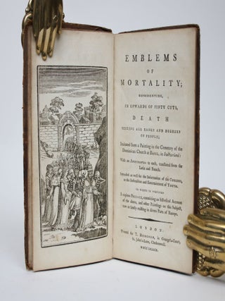 Emblems of Mortality; Representing, In Upwards of Fifty Cuts, Death Seizing All Ranks and Degrees of People; Imitated from a Painting in The Cemetary of The Dominican Church at Basil, in Switzerland: With an apostrophe to Each, translated from the Latin..