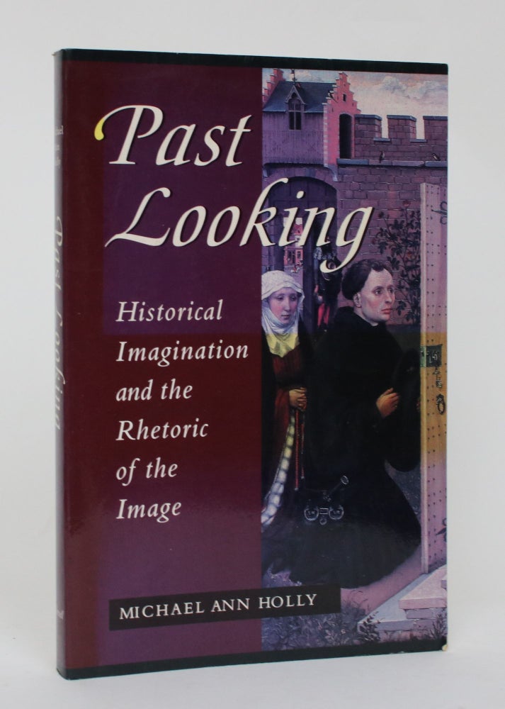Item #006485 Past Looking: Historical Imagination and the Rhetoric of the Image. Michael Ann Holly.